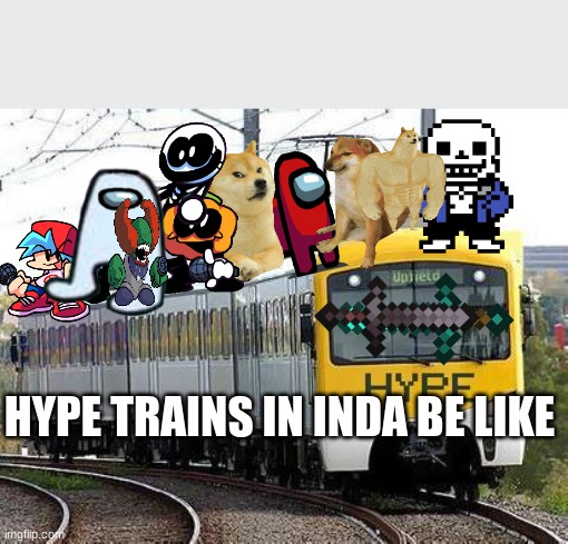 Hype Train | HYPE TRAINS IN INDIA ARE LIKE | image tagged in hype train | made w/ Imgflip meme maker