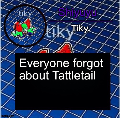 Brought this up because why not. | Everyone forgot about Tattletail | image tagged in dwffdwewfwfewfwrreffegrgvbgththyjnykkkkuuk | made w/ Imgflip meme maker