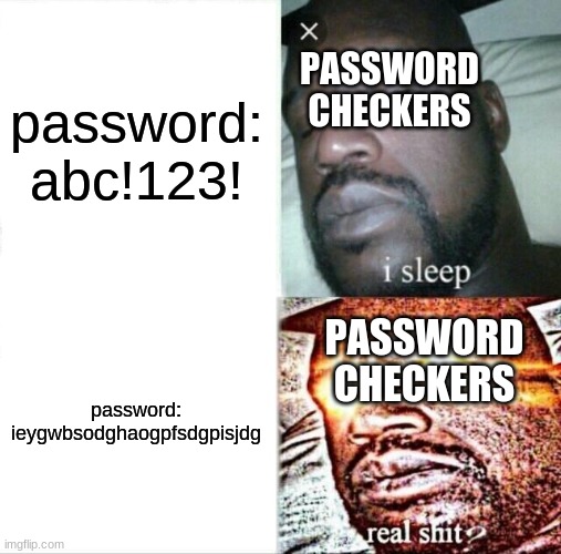 pasword checkers go brrrrrr | password: abc!123! PASSWORD CHECKERS; PASSWORD CHECKERS; password: ieygwbsodghaogpfsdgpisjdg | image tagged in memes,sleeping shaq | made w/ Imgflip meme maker