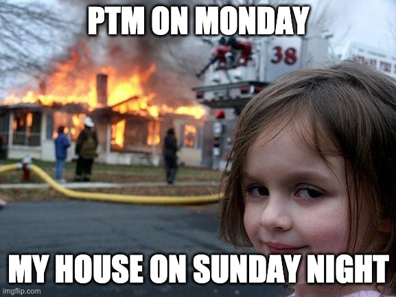 Disaster Girl | PTM ON MONDAY; MY HOUSE ON SUNDAY NIGHT | image tagged in memes,disaster girl | made w/ Imgflip meme maker