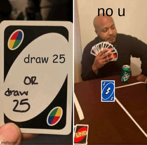 rigged cards get rigged | no u; draw 25 | image tagged in memes,uno draw 25 cards | made w/ Imgflip meme maker