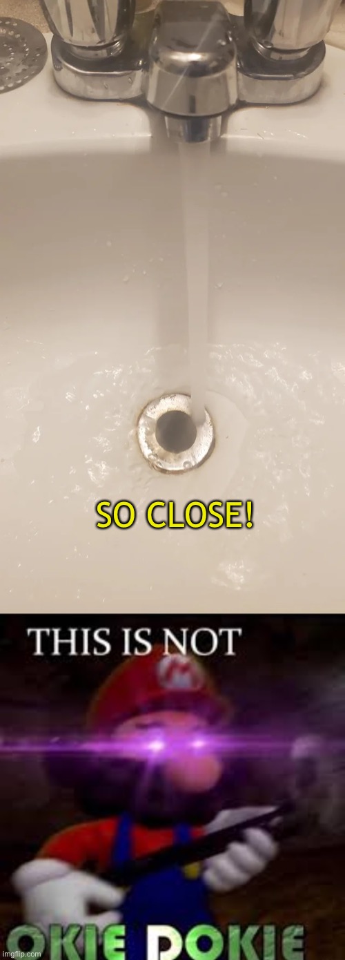 Many mornings and bones have been ruined trying the move the tap to the right | SO CLOSE! | image tagged in this is not okie dokie,memes,unfunny | made w/ Imgflip meme maker