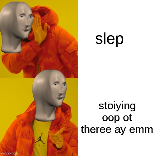 3 am | slep; stoiying oop ot theree ay emm | image tagged in memes,drake hotline bling,meme man | made w/ Imgflip meme maker