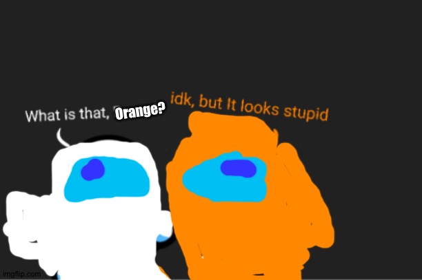 Mungus | Orange? | image tagged in skid and pump looking up | made w/ Imgflip meme maker