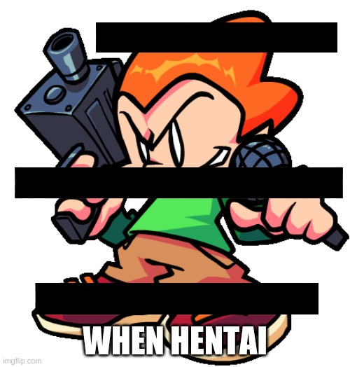when hentai | WHEN HENTAI | made w/ Imgflip meme maker