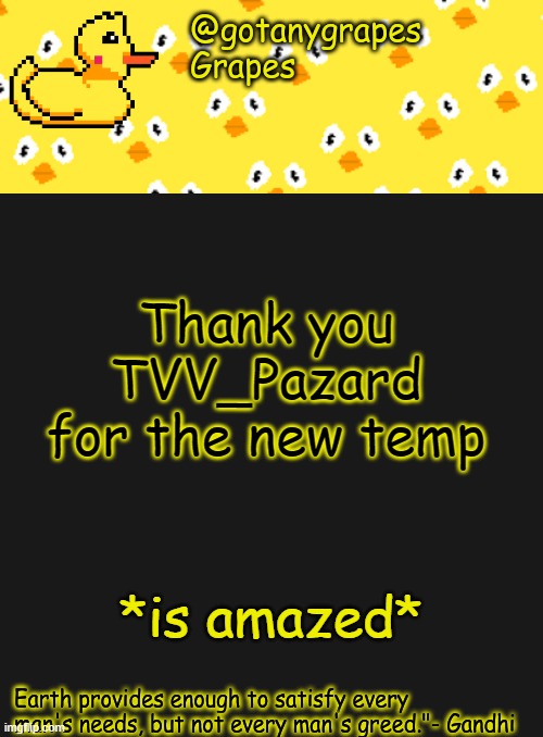 this is so cool | Thank you TVV_Pazard for the new temp; *is amazed* | image tagged in gotanygrapes | made w/ Imgflip meme maker