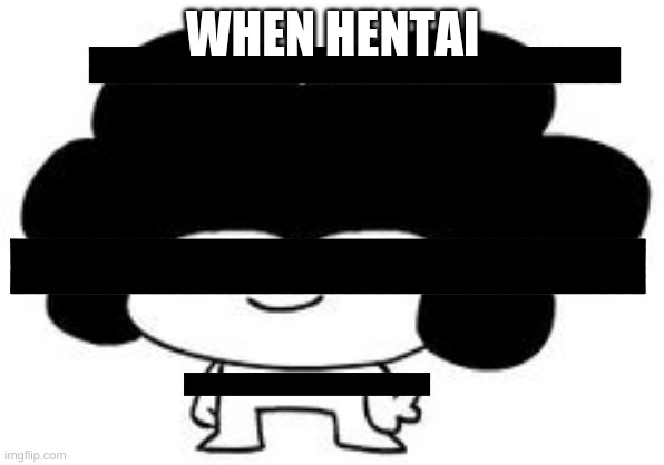 when hentai | WHEN HENTAI | made w/ Imgflip meme maker