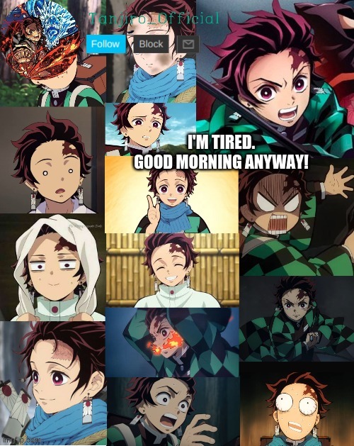 Tanjiro_Official Template 3 (Credit to the Goth Chicken) | I'M TIRED. GOOD MORNING ANYWAY! | image tagged in tanjiro_official template 3 credit to the goth chicken | made w/ Imgflip meme maker