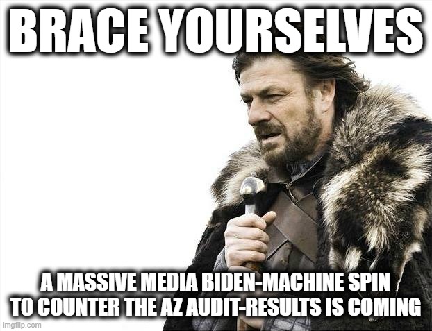 Brace Yourselves X is Coming Meme | BRACE YOURSELVES; A MASSIVE MEDIA BIDEN-MACHINE SPIN TO COUNTER THE AZ AUDIT-RESULTS IS COMING | image tagged in memes,brace yourselves x is coming | made w/ Imgflip meme maker