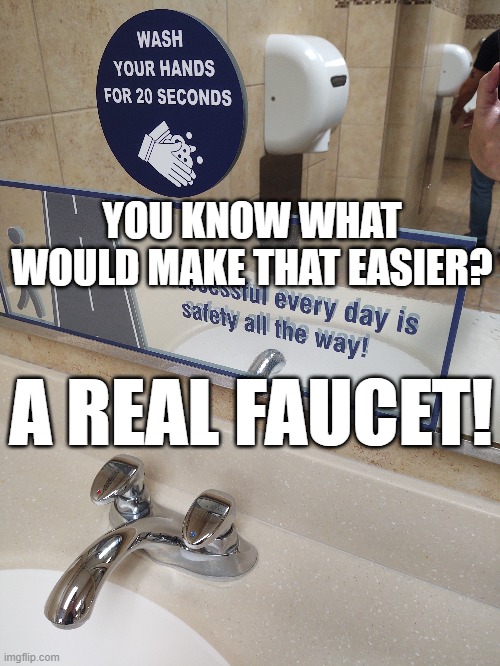 Hand Wash | YOU KNOW WHAT WOULD MAKE THAT EASIER? A REAL FAUCET! | image tagged in memes,corporate stupidity | made w/ Imgflip meme maker