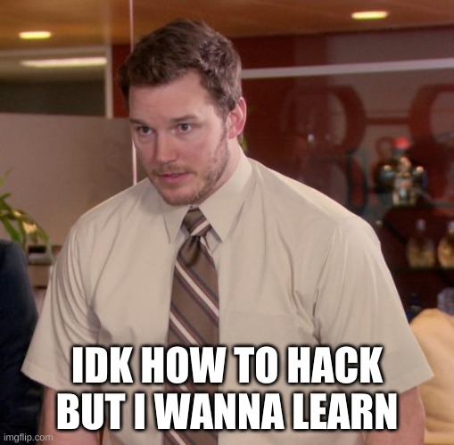 how hacc | IDK HOW TO HACK BUT I WANNA LEARN | image tagged in memes,afraid to ask andy | made w/ Imgflip meme maker