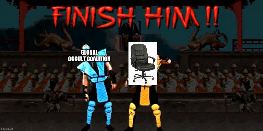 Finish Him | GLONAL OCCULT COALITION | image tagged in finish him | made w/ Imgflip meme maker