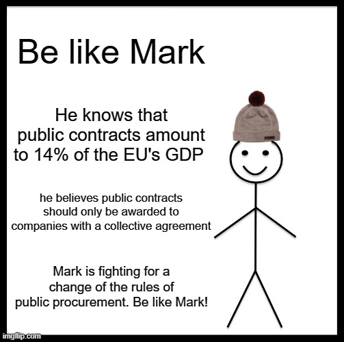 Be Like Bill Meme | Be like Mark; He knows that public contracts amount to 14% of the EU's GDP; he believes public contracts should only be awarded to companies with a collective agreement; Mark is fighting for a change of the rules of public procurement. Be like Mark! | image tagged in memes,be like bill | made w/ Imgflip meme maker