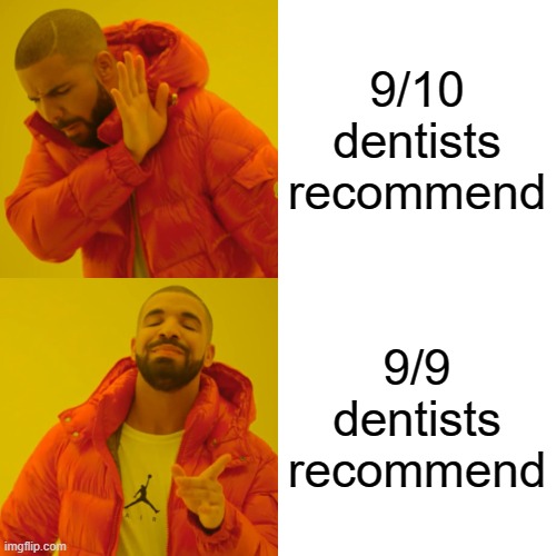 Drake Hotline Bling | 9/10 dentists recommend; 9/9 dentists recommend | image tagged in memes,drake hotline bling,dentist | made w/ Imgflip meme maker