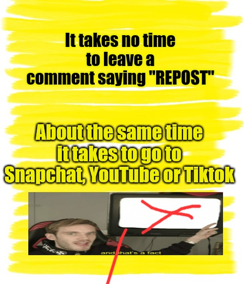 Don't leave a negative comment - just leave | It takes no time to leave a comment saying "REPOST"; About the same time it takes to go to Snapchat, YouTube or Tiktok | image tagged in attention yellow background,snapchat,youtube,tiktok,meme comments | made w/ Imgflip meme maker