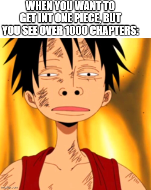Luffy Huh | WHEN YOU WANT TO GET INT ONE PIECE, BUT YOU SEE OVER 1000 CHAPTERS: | image tagged in luffy huh | made w/ Imgflip meme maker