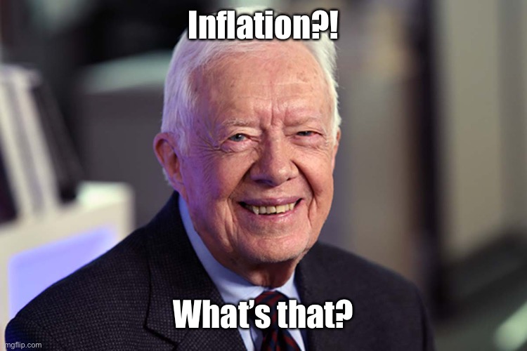 Jimmy Carter | Inflation?! What’s that? | image tagged in jimmy carter | made w/ Imgflip meme maker