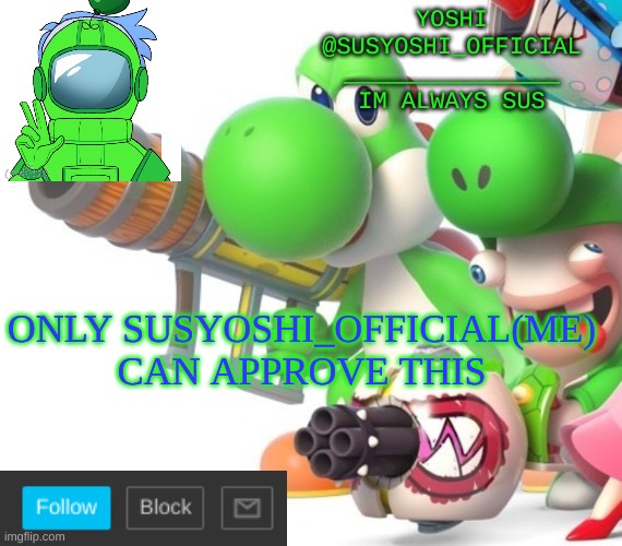 Yoshi_Official Announcement Temp v4 | ONLY SUSYOSHI_OFFICIAL(ME) CAN APPROVE THIS | image tagged in yoshi_official announcement temp v4 | made w/ Imgflip meme maker