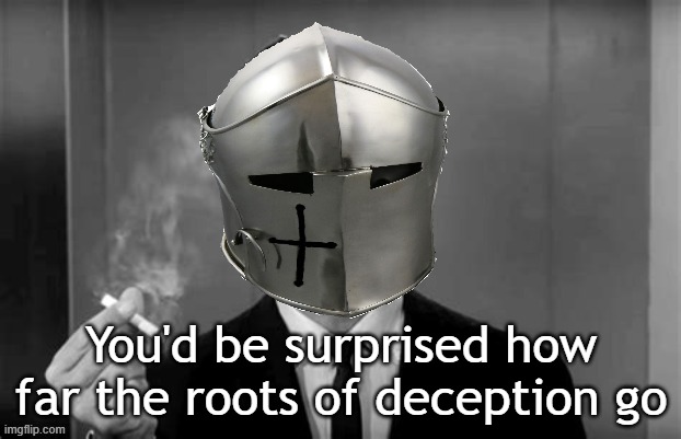 You'd be surprised how far the roots of deception go | made w/ Imgflip meme maker