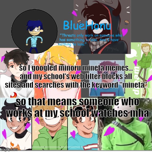 bluehonu's dream team template | so I googled minoru mineta memes... and my school's web filter blocks all sites and searches with the keyword "mineta"; so that means someone who works at my school watches mha | image tagged in bluehonu's dream team template | made w/ Imgflip meme maker