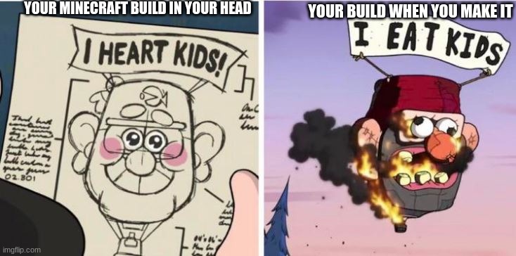 I heart kids, I eat kids | YOUR MINECRAFT BUILD IN YOUR HEAD; YOUR BUILD WHEN YOU MAKE IT | image tagged in i heart kids i eat kids | made w/ Imgflip meme maker