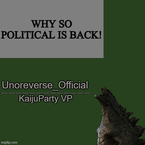 UnoReverse_Official, KaijuParty VP | WHY SO POLITICAL IS BACK! | image tagged in unoreverse_official kaijuparty vp | made w/ Imgflip meme maker