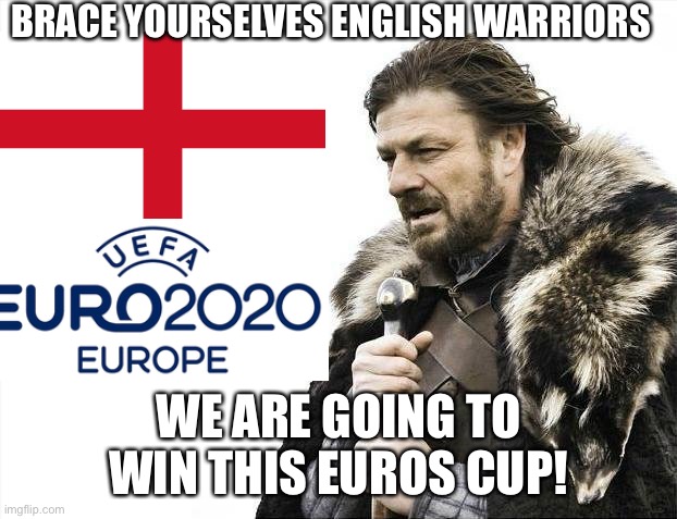 Brace Yourselves X is Coming Meme | BRACE YOURSELVES ENGLISH WARRIORS WE ARE GOING TO WIN THIS EUROS CUP! | image tagged in memes,brace yourselves x is coming | made w/ Imgflip meme maker