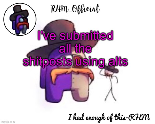 Only 3 got featured so far | I've submitted all the shitposts using alts | image tagged in rhm_offical temp | made w/ Imgflip meme maker