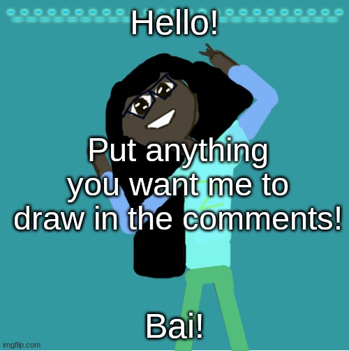 this is the last time ill be asking this on this account | Hello! Put anything you want me to draw in the comments! Bai! | image tagged in itz_hayley's annoucement template,hello,drawings | made w/ Imgflip meme maker
