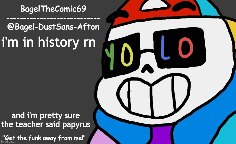 hm | i'm in history rn; and i'm pretty sure the teacher said papyrus | image tagged in announcement thing 13 | made w/ Imgflip meme maker