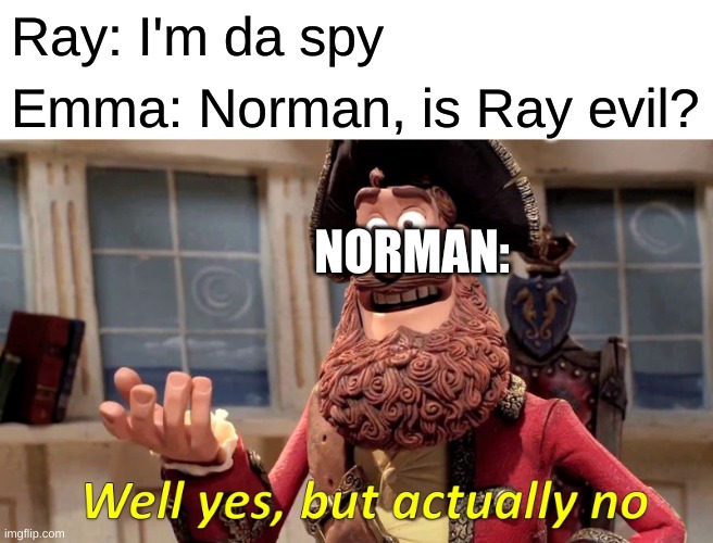 Only TPN fans will get dis | Ray: I'm da spy; Emma: Norman, is Ray evil? NORMAN: | image tagged in memes,well yes but actually no | made w/ Imgflip meme maker