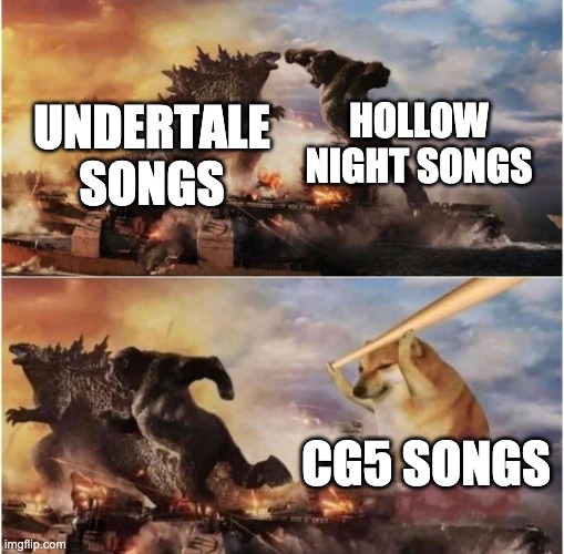 CG5 is the best | HOLLOW NIGHT SONGS; UNDERTALE SONGS; CG5 SONGS | image tagged in kong godzilla doge | made w/ Imgflip meme maker