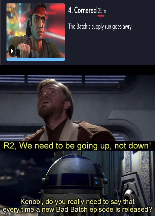 Obi Wan we need to be going up R2 | Kenobi, do you really need to say that every time a new Bad Batch episode is released? | image tagged in obi wan we need to be going up r2 | made w/ Imgflip meme maker