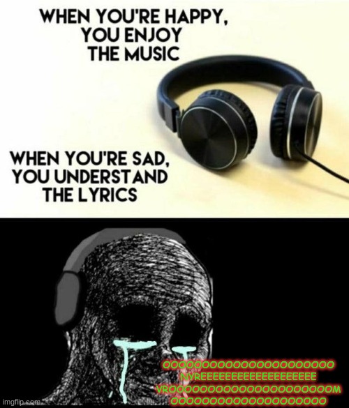 AAAAa | OOOOOOOOOOOOOOOOOOOOOO NYREEEEEEEEEEEEEEEEEEE VROOOOOOOOOOOOOOOOOOOOOM OOOOOOOOOOOOOOOOOOOO | image tagged in when you're sad you understand the lyrics | made w/ Imgflip meme maker