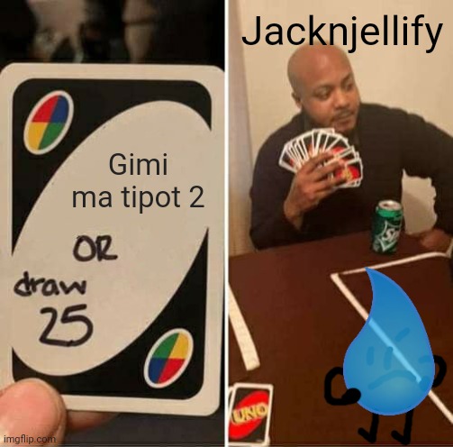 I want my tpot 2 right now | Jacknjellify; Gimi ma tipot 2 | image tagged in memes,uno draw 25 cards,bfdi | made w/ Imgflip meme maker