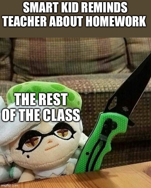 Don’t do it or else | SMART KID REMINDS TEACHER ABOUT HOMEWORK; THE REST OF THE CLASS | image tagged in marie plush with a knife | made w/ Imgflip meme maker