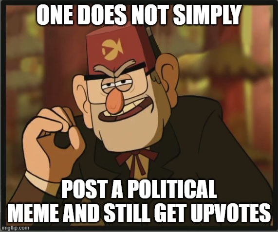 One Does Not Simply: Gravity Falls Version | ONE DOES NOT SIMPLY POST A POLITICAL MEME AND STILL GET UPVOTES | image tagged in one does not simply gravity falls version | made w/ Imgflip meme maker