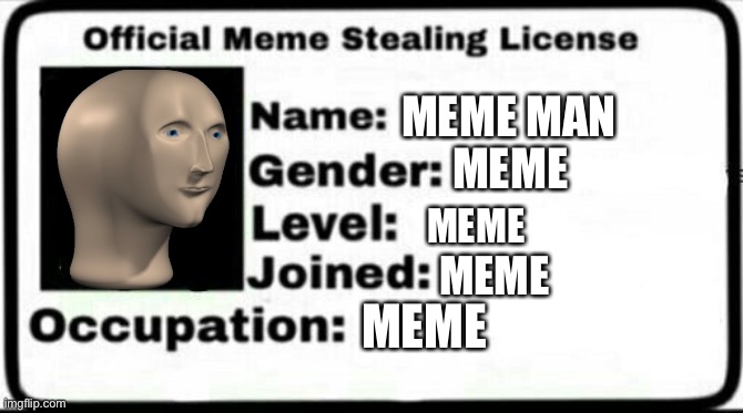 Meme Stealing License | MEME MAN; MEME; MEME; MEME; MEME | image tagged in meme stealing license | made w/ Imgflip meme maker