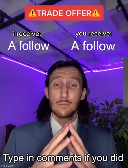 Y e e t | A follow; A follow; Type in comments if you did | image tagged in trade offer | made w/ Imgflip meme maker