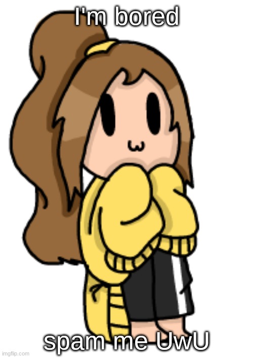 I'm bored; spam me UwU | made w/ Imgflip meme maker