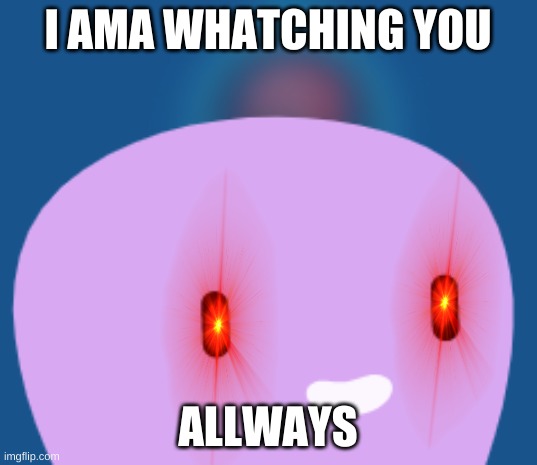 Octopus creepy | I AMA WHATCHING YOU; ALLWAYS | image tagged in watching you octopus | made w/ Imgflip meme maker