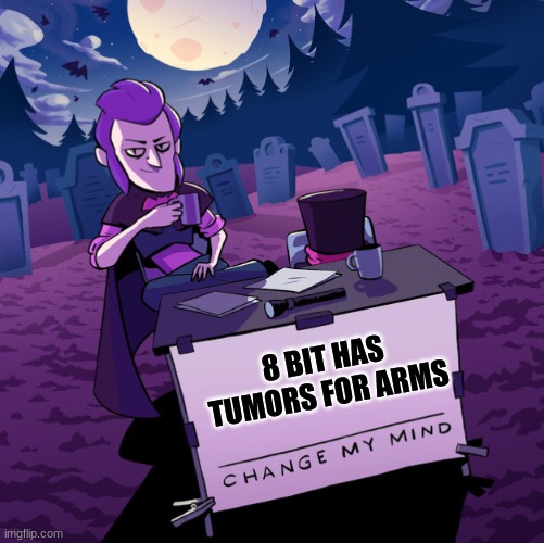 what are they even supposed to be? | 8 BIT HAS TUMORS FOR ARMS | image tagged in brawl stars mortis change my mind,brawl stars | made w/ Imgflip meme maker