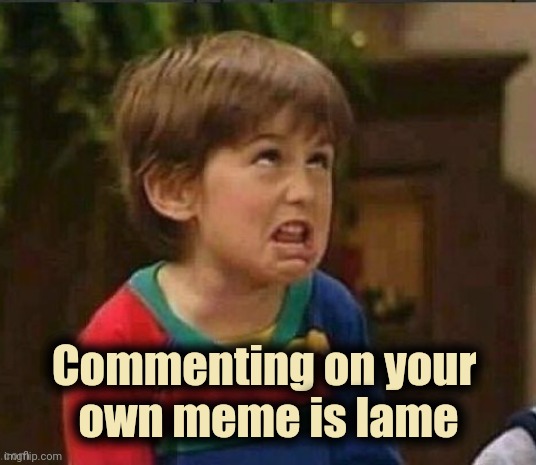 Sarcastic kid | Commenting on your 
own meme is lame | image tagged in sarcastic kid | made w/ Imgflip meme maker