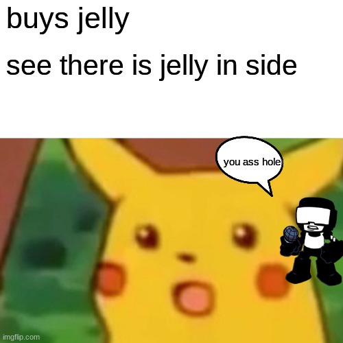 up vote plz | buys jelly; see there is jelly in side; you ass hole | image tagged in memes,surprised pikachu | made w/ Imgflip meme maker
