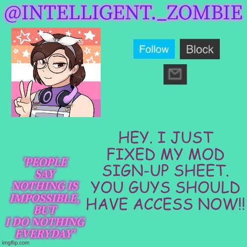 The link: https://forms.gle/McW5UAaKsSgx5etLA |  HEY. I JUST FIXED MY MOD SIGN-UP SHEET. YOU GUYS SHOULD HAVE ACCESS NOW!! | image tagged in inteli's temp | made w/ Imgflip meme maker
