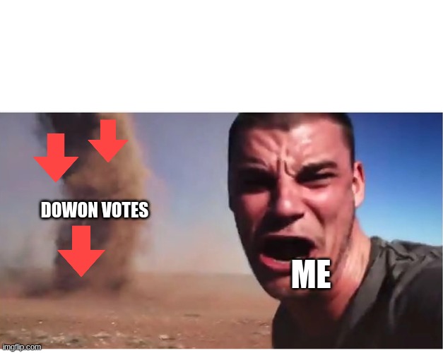 vats all of you guys at my memes | DOWON VOTES; ME | image tagged in here it come meme | made w/ Imgflip meme maker