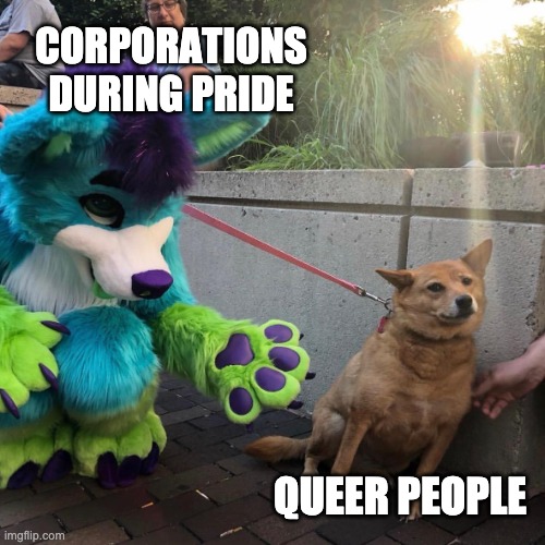 Rainbow Capitalism | CORPORATIONS DURING PRIDE; QUEER PEOPLE | image tagged in dog afraid of furry,gay pride,trans rights,capitalism | made w/ Imgflip meme maker