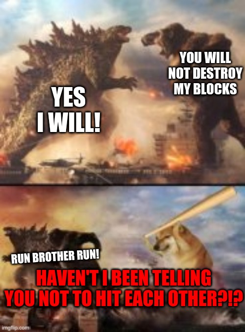 godzilla vs king kong be like | YOU WILL NOT DESTROY MY BLOCKS; YES I WILL! RUN BROTHER RUN! HAVEN'T I BEEN TELLING YOU NOT TO HIT EACH OTHER?!? | image tagged in funny meme,godzilla vs king kong | made w/ Imgflip meme maker
