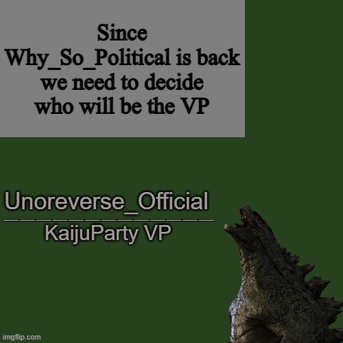 UnoReverse_Official, KaijuParty VP | Since Why_So_Political is back we need to decide who will be the VP | image tagged in unoreverse_official kaijuparty vp | made w/ Imgflip meme maker