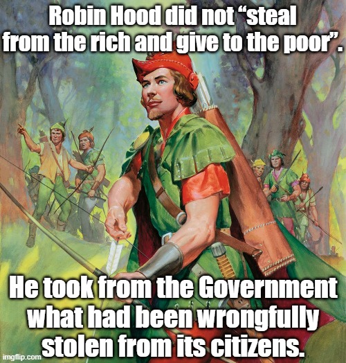 The Truth About Robin Hood | Robin Hood did not “steal from the rich and give to the poor”. He took from the Government what had been wrongfully stolen from its citizens. | image tagged in politics,truth,robin hood | made w/ Imgflip meme maker